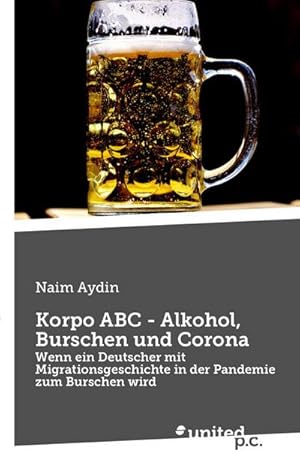 Bild des Verkufers fr Korpo ABC - Alkohol, Burschen und Corona : Wenn ein Deutscher mit Migrationsgeschichte in der Pandemie zum Burschen wird zum Verkauf von AHA-BUCH GmbH