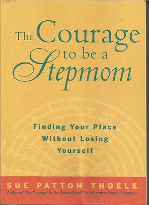 Imagen del vendedor de The Courage to be a Stepmom: Finding your Place without Losing Yourself a la venta por ELK CREEK HERITAGE BOOKS (IOBA)