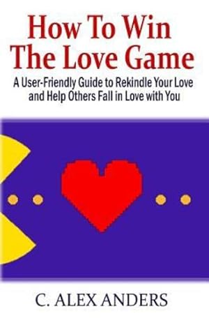 Seller image for How to Win the Love Game: A User-Friendly Guide to Rekindle Your Love and Help Others Fall in Love with You by Anders, C. Alex [Paperback ] for sale by booksXpress