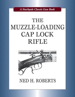 Immagine del venditore per The Muzzle-Loading Cap Lock Rifle (Stackpole Classic Gun Books) by Roberts, Ned H. [Hardcover ] venduto da booksXpress