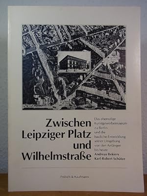 Seller image for Zwischen Leipziger Platz und Wilhelmstrae. Das ehemalige Kunstgewerbemuseum zu Berlin und die bauliche Entwicklung seiner Umgebung von den Anfngen bis heute for sale by Antiquariat Weber