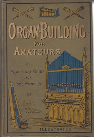 Organ-Building for Amateurs. A Practical Guide for Home Workers ( Orgelbau )