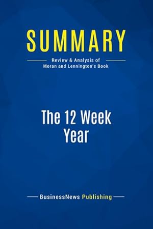 Seller image for Summary: The 12 Week Year : Review and Analysis of Moran and Lennington's Book for sale by Smartbuy