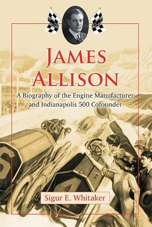 Bild des Verkufers fr James Allison : A Biography of the Engine Manufacturer and Indianapolis 500 Cofounder zum Verkauf von AHA-BUCH GmbH