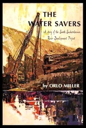 Seller image for THE WATER SAVERS - A Story of the South Saskatchewan River Development Plan for sale by W. Fraser Sandercombe