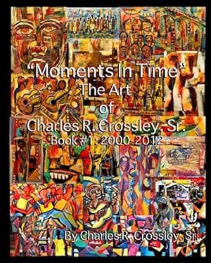 Image du vendeur pour Moments in Time : The Art of Charles R. Crossley, Sr., Book 1: 2000-2012 mis en vente par GreatBookPricesUK