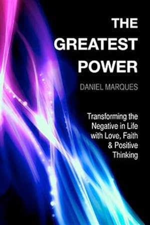 Image du vendeur pour Greatest Power : Transforming the Negative in Life With Love, Faith and Positive Thinking mis en vente par GreatBookPrices