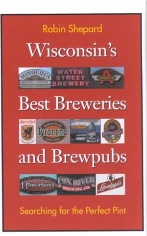Seller image for Wisconsin's Best Breweries and Brewpubs : Searching for the Perfect Pint for sale by GreatBookPricesUK