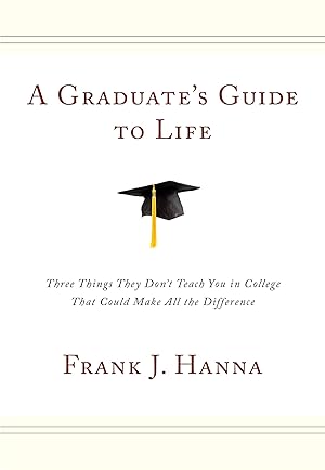 Immagine del venditore per A Graduate's Guide to Life: Three Things They Don't Teach You in College That Could Make All the Difference venduto da Reliant Bookstore