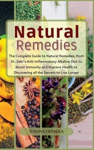 Image du vendeur pour Narural Remedies: The complete guide to natural remedies, from Dr. Sebi's anti-inflammatory alkaline diet to boost immunity and improve health to discovering all the secrets to live longer. [Hardcover ] mis en vente par booksXpress