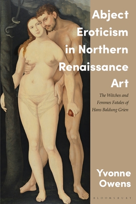 Bild des Verkufers fr Abject Eroticism in Northern Renaissance Art: The Witches and Femmes Fatales of Hans Baldung Grien (Paperback or Softback) zum Verkauf von BargainBookStores