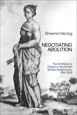 Seller image for Negotiating Abolition: The Antislavery Project in the British Strait Settlements, 1786-1843 (Paperback or Softback) for sale by BargainBookStores