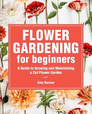 Bild des Verkufers fr Flower Gardening for Beginners: A Guide to Growing and Maintaining a Cut-Flower Garden (Paperback or Softback) zum Verkauf von BargainBookStores