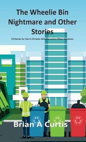 Seller image for The Wheelie Bin Nightmare and Other Stories: 53 Stories for Use in Christian Worship and on Other Occasions by Curtis, Brian a [Hardcover ] for sale by booksXpress