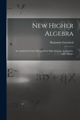 Seller image for New Higher Algebra: an Analytical Course Designed for High Schools, Academies, and Colleges (Paperback or Softback) for sale by BargainBookStores