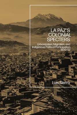 Bild des Verkufers fr La Paz's Colonial Specters: Urbanization, Migration, and Indigenous Political Participation, 1900-52 (Paperback or Softback) zum Verkauf von BargainBookStores