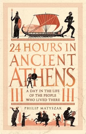 Imagen del vendedor de 24 Hours in Ancient Athens : A Day in the Life of the People Who Lived There a la venta por GreatBookPrices