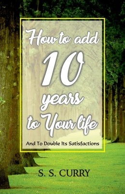 Image du vendeur pour How to add 10 Years to Your Life And To Double Its Satisfactions (Paperback or Softback) mis en vente par BargainBookStores