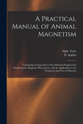 Seller image for A Practical Manual of Animal Magnetism: Containing an Exposition of the Methods Employed in Producing the Magnetic Phenomena, With Its Application to (Paperback or Softback) for sale by BargainBookStores