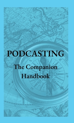 Immagine del venditore per Podcasting - The Companion Handbook: A Guide to Producing and Publishing Your Podcast (Hardback or Cased Book) venduto da BargainBookStores