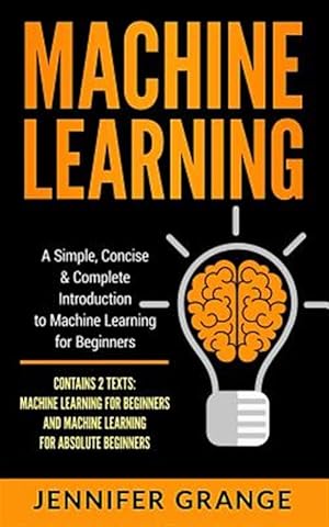 Seller image for Machine Learning: A Simple, Concise & Complete Introduction to Machine Learning for Beginners (Contains 2 Texts: Machine Learning for Be for sale by GreatBookPrices