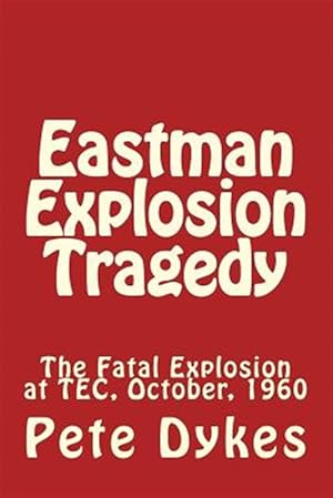 Imagen del vendedor de Eastman Explosion Tragedy : The Fatal Explosion at Tec, October, 1960 a la venta por GreatBookPrices
