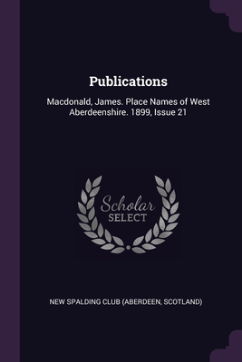 Imagen del vendedor de Publications: Macdonald, James. Place Names of West Aberdeenshire. 1899, Issue 21 (Paperback or Softback) a la venta por BargainBookStores