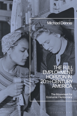 Seller image for The Full Employment Horizon in 20th-Century America: The Movement for Economic Democracy (Paperback or Softback) for sale by BargainBookStores
