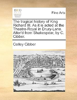 Seller image for The tragical history of King Richard III. As it is acted at the Theatre-Royal in Drury-Lane. Alter'd from Shakespear, by C. Cibber. (Paperback or Softback) for sale by BargainBookStores