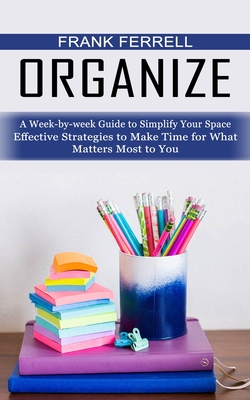 Seller image for Organize: A Week-by-week Guide to Simplify Your Space (Effective Strategies to Make Time for What Matters Most to You) (Paperback or Softback) for sale by BargainBookStores