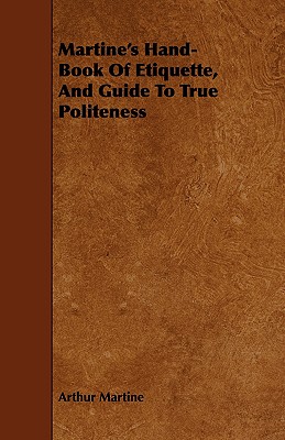 Bild des Verkufers fr Martine's Hand-Book of Etiquette, and Guide to True Politeness (Paperback or Softback) zum Verkauf von BargainBookStores