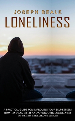 Bild des Verkufers fr Loneliness: A Practical Guide For Improving Your Self-esteem (How To Deal With And Overcome Loneliness To Never Feel Alone Again) (Paperback or Softback) zum Verkauf von BargainBookStores