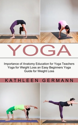 Seller image for Yoga: Importance of Anatomy Education for Yoga Teachers (Yoga for Weight Loss an Easy Beginners Yoga Guide for Weight Loss) (Paperback or Softback) for sale by BargainBookStores