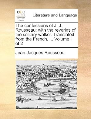 Image du vendeur pour The Confessions of J. J. Rousseau: With the Reveries of the Solitary Walker. Translated from the French. . Volume 1 of 2 (Paperback or Softback) mis en vente par BargainBookStores