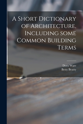 Image du vendeur pour A Short Dictionary of Architecture, Including Some Common Building Terms (Paperback or Softback) mis en vente par BargainBookStores