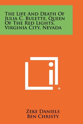 Image du vendeur pour The Life and Death of Julia C. Bulette, Queen of the Red Lights, Virginia City, Nevada (Paperback or Softback) mis en vente par BargainBookStores