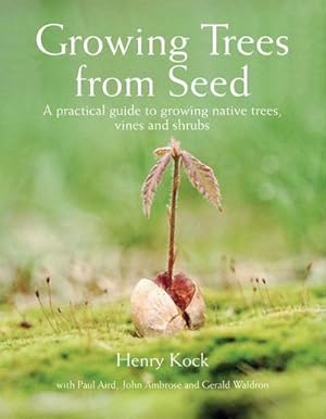 Seller image for Growing Trees from Seed : A Practical Guide to Growing Native Trees, Vines and Shrubs for sale by AHA-BUCH GmbH