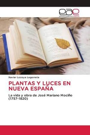 Imagen del vendedor de PLANTAS Y LUCES EN NUEVA ESPAA : La vida y obra de Jos Mariano Mocio (1757-1820) a la venta por AHA-BUCH GmbH