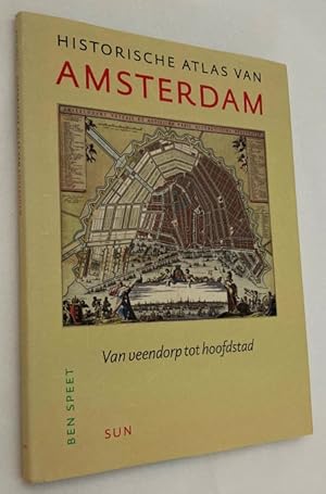 Historische atlas van Amsterdam. Van veendorp tot hoofdstad