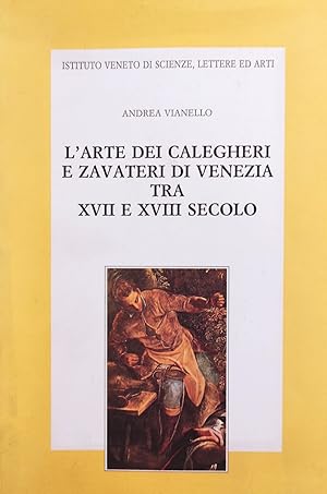 L'ARTE DEI CALEGHERI E ZAVATERI DI VENEZIA TRA XVII E XVIII SECOLO