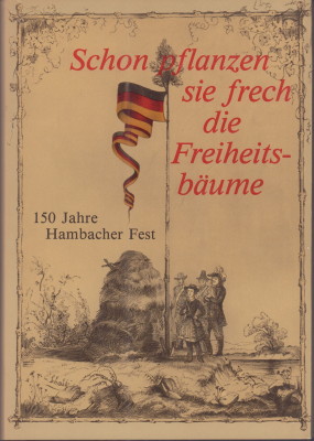 Image du vendeur pour Schon pflanzen sie frech die Freiheitsbume. 150 Jahre Hambacher Fest. mis en vente par Antiquariat Jenischek