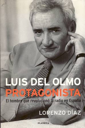 Imagen del vendedor de Luis del Olmo: Protagonista. El hombre que revolucion la radio de Espaa. Prlogo de Iaki Gabilondo. Eplogo de Carlos Herrera. a la venta por Librera y Editorial Renacimiento, S.A.