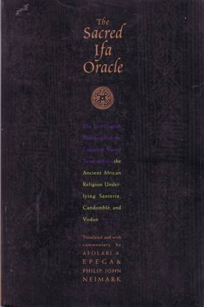 Seller image for The Sacred Ifa Oracle. The First English Translation of the Completed Sacred Texts of Ifa, the Ancient African Religion Underlying nSanteria, Candombl, and Vodum. Translated and with commentary by Afolabi A. Epega and Philip J. Neimark. for sale by Librera y Editorial Renacimiento, S.A.