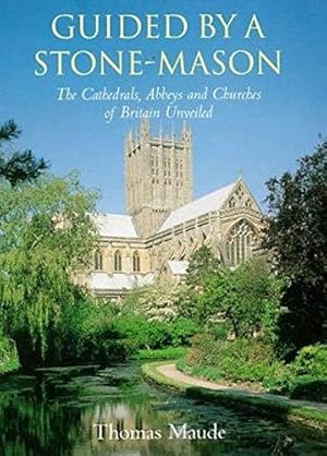 Seller image for Guided by a Stonemason: Cathedrals, Abbeys and Churches of Britain Unveiled for sale by WeBuyBooks