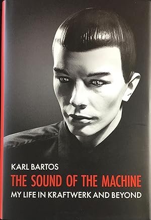 The SOUND of the MACHINE - My Life in KRAFTWERK and Beyond (Hardcover 1st. - Signed by Karl Bartos)