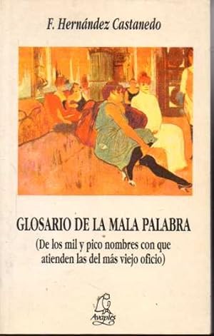 Imagen del vendedor de GLOSARIO DE LA MALA PALABRA (DE LOS MIL Y PICO NOMBRES CON QUE ATIENDEN LAS DEL MAS VIEJO OFICIO). a la venta por Books Never Die