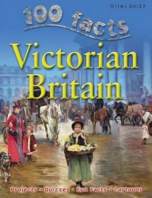 Seller image for 100 Facts - Victorian Britain : Take a Seat at the Court of Queen Victoria and Experience Daily Life Under Her Rule for sale by GreatBookPrices