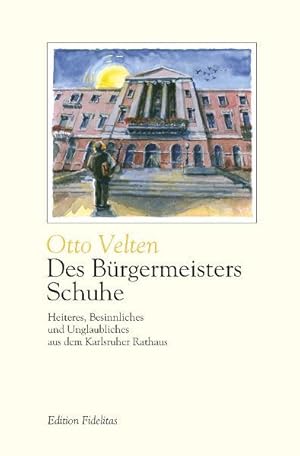 Des Bürgermeisters Schuhe: Heiteres, Besinnliches und Unglaubliches aus dem Karlsruher Rathaus (E...