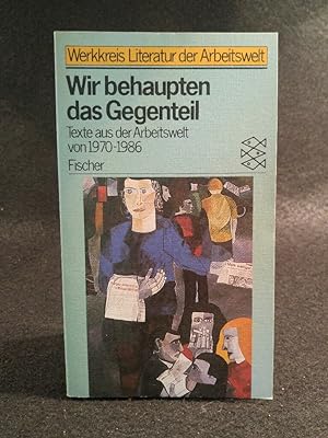Bild des Verkufers fr Wir behaupten das Gegenteil Texte aus der Arbeitswelt von 1970-1986 zum Verkauf von ANTIQUARIAT Franke BRUDDENBOOKS