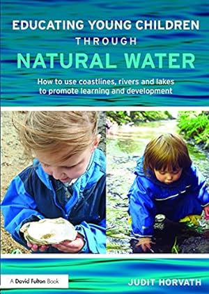 Seller image for Educating Young Children through Natural Water: How to use coastlines, rivers and lakes to promote learning and development for sale by WeBuyBooks